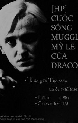 [HP/EDIT] CUỘC SỐNG MUGGLE MỸ LỆ CỦA DRACO - TG: TẠC MAO CHIẾT NHĨ MIÊU