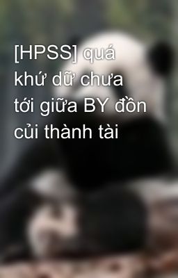 [HPSS] quá khứ dữ chưa tới giữa BY đồn củi thành tài
