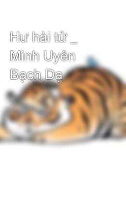 Hư hài tử _ Minh Uyên Bạch Dạ