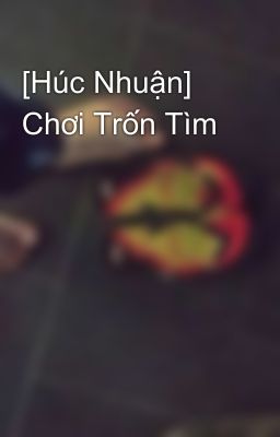 [Húc Nhuận] Chơi Trốn Tìm