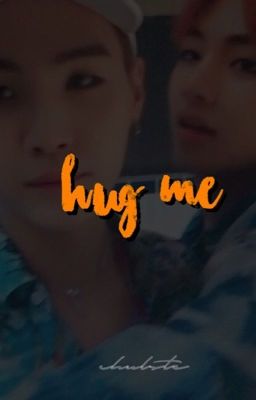 HUG ME ( rewriting )