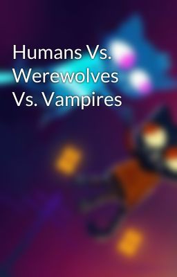 Humans Vs. Werewolves Vs. Vampires