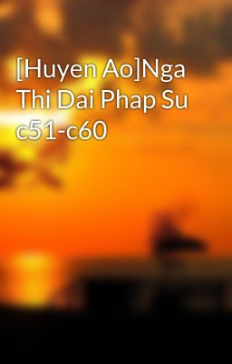 [Huyen Ao]Nga Thi Dai Phap Su c51-c60