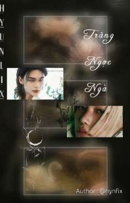 [HyunSephLix|ABO|H] Trăng Ngọc Ngà 