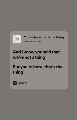 i know you said that we're not a thing ㅡ but you're here, that's the thing