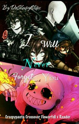 I Will Never Forget You [Creepypasta crossover Flowerfell x Reader] *DIS*