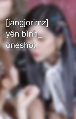 [jangjorimz] yên bình_ oneshot