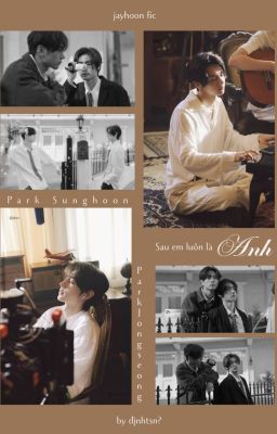 [jayhoon fic] •𝐬𝐚𝐮 𝐞𝐦 𝐥𝐮𝐨̂𝐧 𝐥𝐚̀ 𝐚𝐧𝐡•