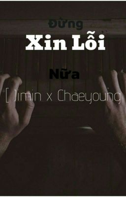 | Jimin x Chaeyoung | đừng xin lỗi nữa