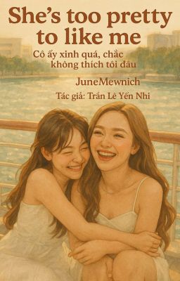 (JuneMewnich)She's too pretty to like me-Cô ấy xinh quá,chắc không thích tôi đâu