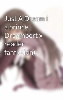 Just A Dream ( a prince Dreambert x reader fanfiction)