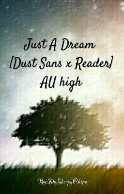 Just A Dream[Dust Sans X Reader] {Au High}*COMPLETED*[CRINGE]