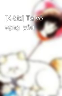 [K-biz] Ta vô vọng  yêu