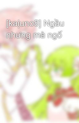 [kaịuno8] Ngầu nhưng mà ngố