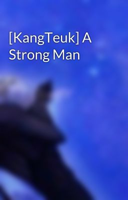 [KangTeuk] A Strong Man