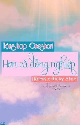  [Kariky | Rap Việt] Tổng hợp Oneshort Hơn cả đồng nghiệp 