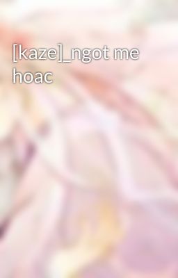 [kaze]_ngot me hoac