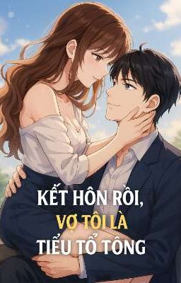 Kết Hôn Rồi,Vợ Tôi Là Tiểu Tổ Tông 