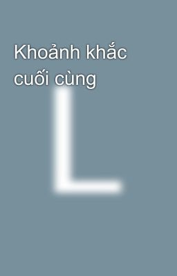 Khoảnh khắc cuối cùng