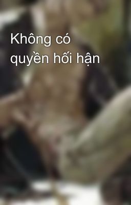 Không có quyền hối hận 