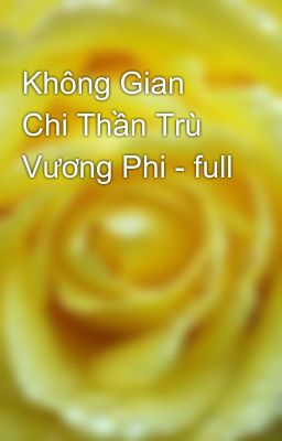 Không Gian Chi Thần Trù Vương Phi - full
