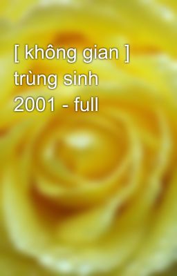 [ không gian ] trùng sinh 2001 - full