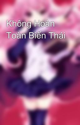 Không Hoàn Toàn Biến Thái