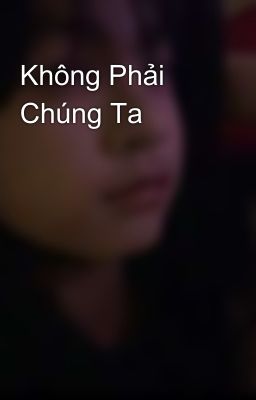 Không Phải Chúng Ta