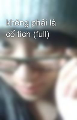 không phải là cổ tích (full)