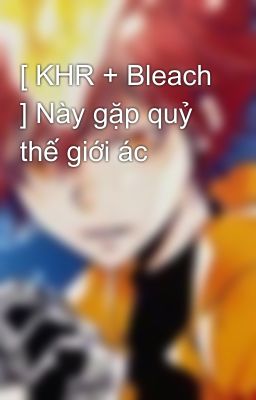 [ KHR + Bleach ] Này gặp quỷ thế giới ác