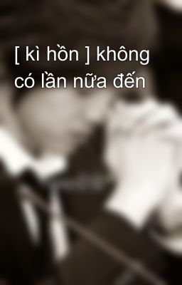 [ kì hồn ] không có lần nữa đến