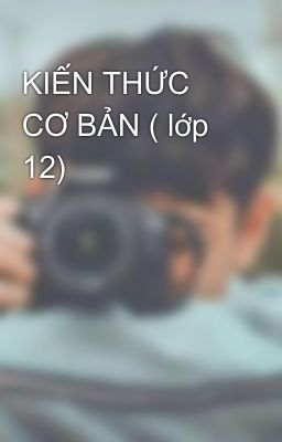 KIẾN THỨC CƠ BẢN ( lớp 12)