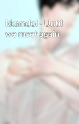 kkamdol - Until we meet again