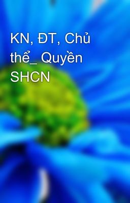 KN, ĐT, Chủ thể_ Quyền SHCN