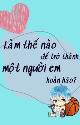 (KnB) Làm thế nào để trở thành một người em hoàn hảo?