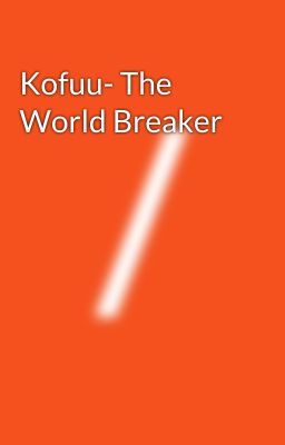Kofuu- The World Breaker
