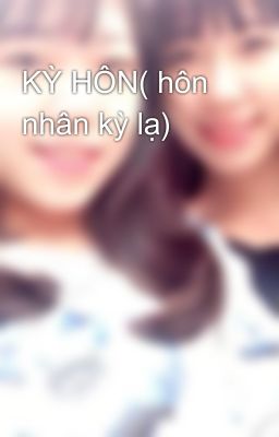 KỲ HÔN( hôn nhân kỳ lạ)