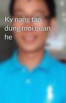 Ky nang tao dung moi quan he