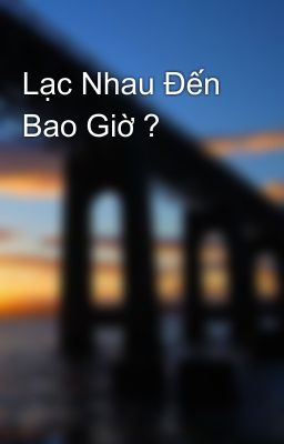 Lạc Nhau Đến Bao Giờ ? 