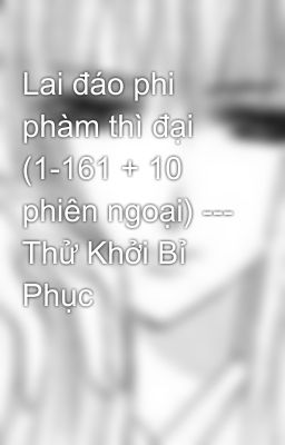 Lai đáo phi phàm thì đại (1-161 + 10 phiên ngoại) --- Thử Khởi Bỉ Phục