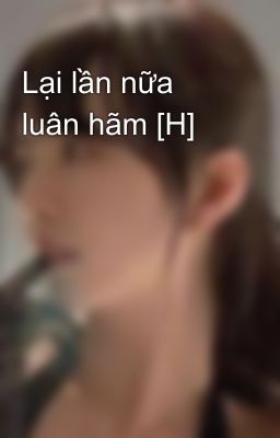 Lại lần nữa luân hãm [H]