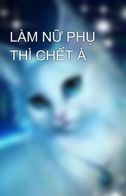 LÀM NỮ PHỤ THÌ CHẾT À