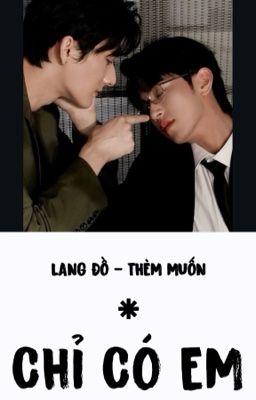 [LANG ĐỒ] [THÈM MUỐN] CHỈ CÓ EM