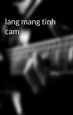 lang mang tinh cam