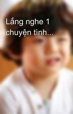 Lắng nghe 1 chuyện tình...