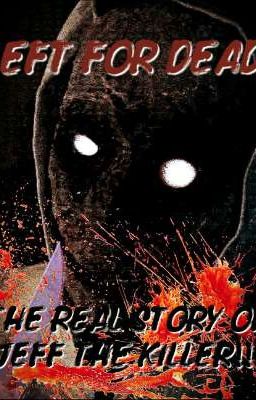 Left For Dead: The Real Story of Jeff The Killer!!!