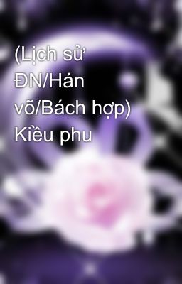 (Lịch sử ĐN/Hán võ/Bách hợp) Kiều phu