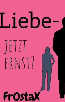 Liebe - jetzt ernst? (baldiges editing)