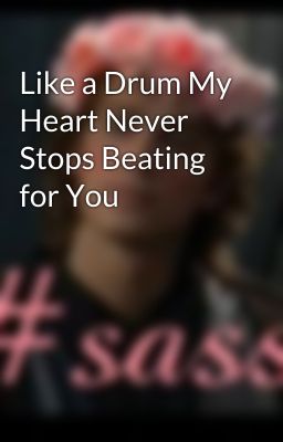 Like a Drum My Heart Never Stops Beating for You