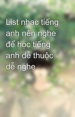 List nhạc tiếng anh nên nghe để học tiếng anh dễ thuộc dễ nghe